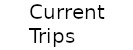 Current Trips